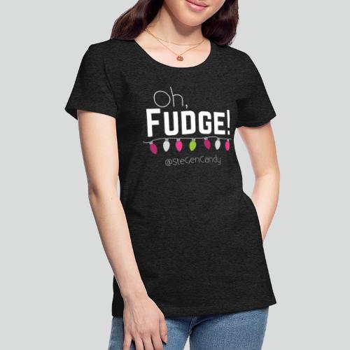 Oh, Fudge! (White Design) - Women's Premium T-Shirt
