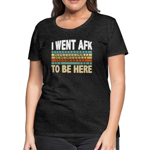 i want afk to be here PC Gamer - Women's Premium T-Shirt