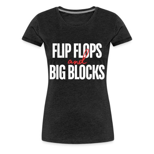 Flip Flops & Big Blocks - Women's Premium T-Shirt