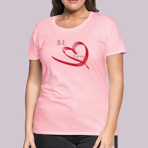 BE LOVE - Women's Premium T-Shirt