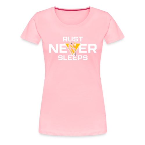 Rust Never Sleeps - Women's Premium T-Shirt