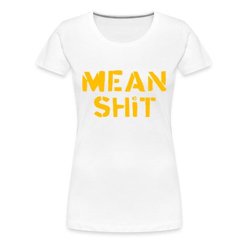Mean Shit - Women's Premium T-Shirt