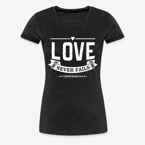 LOVE NEVER FAILS - Women's Premium T-Shirt