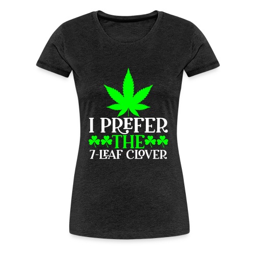 I Prefer the 7 leaf clover - Women's Premium T-Shirt