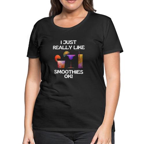I Just Really Like Smoothies Ok, Funny Foodie - Women's Premium T-Shirt