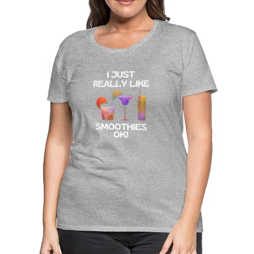 I Just Really Like Smoothies Ok, Funny Foodie - Women's Premium T-Shirt