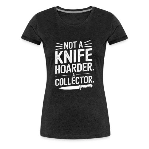 Not a Knife Hoarder. A Collector. - Women's Premium T-Shirt