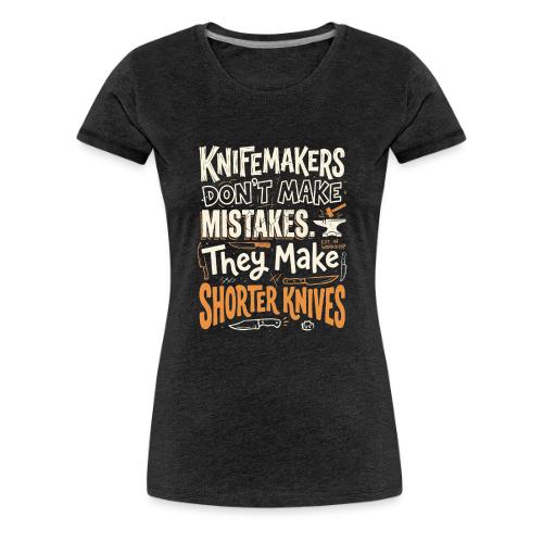 Knifemakers Don't Make Mistakes - Funny Bladesmith - Women's Premium T-Shirt