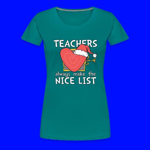 Teachers Always Make the Nice List Christmas Tee - Women's Premium T-Shirt