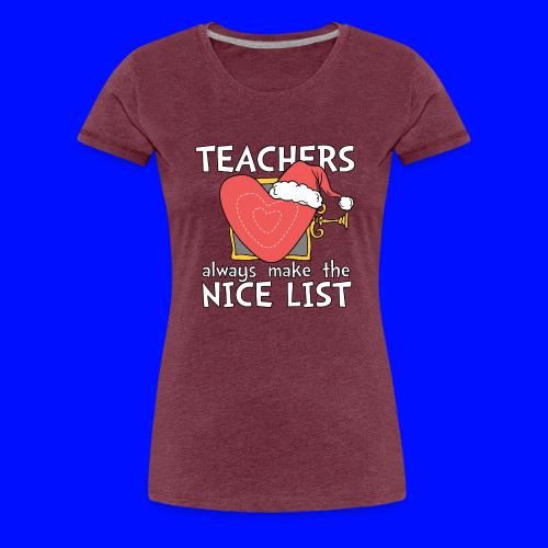 Teachers Always Make the Nice List Christmas Tee - Women's Premium T-Shirt