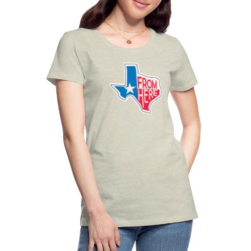 From Here - Texas - Women's Premium T-Shirt