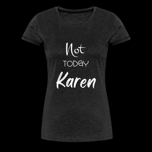 Not toDay Karen white - Women's Premium T-Shirt