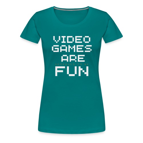 Video games are supposed to be fun! - Women's Premium T-Shirt