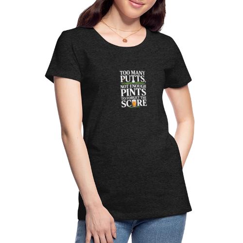 Golf T-Shirt | Too Many Putts, Not Enough Pints - Women's Premium T-Shirt