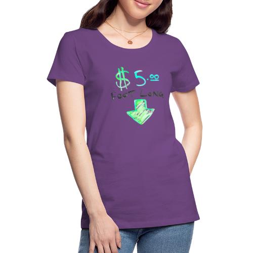 $5 Dollar Foot Long with Arrow POinting Down - Women's Premium T-Shirt