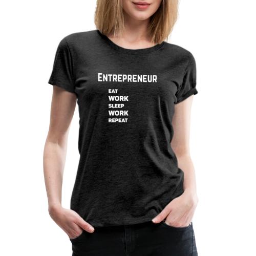 Entrepreneur - Eat, work, sleep, work, repeat - Women's Premium T-Shirt