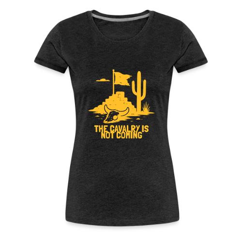 The Cavalry is Not Coming - Yellow - Women's Premium T-Shirt
