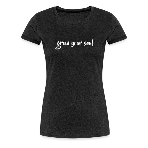 Grow Your Soul - Women's Premium T-Shirt