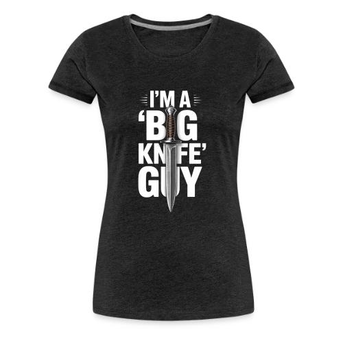 I'm a Big Knife Guy - Women's Premium T-Shirt