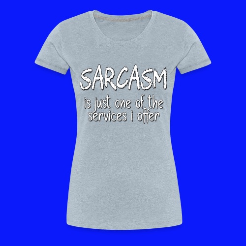 Sarcasm - Women's Premium T-Shirt