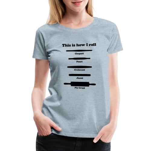 This is how I roll ing pins - Women's Premium T-Shirt