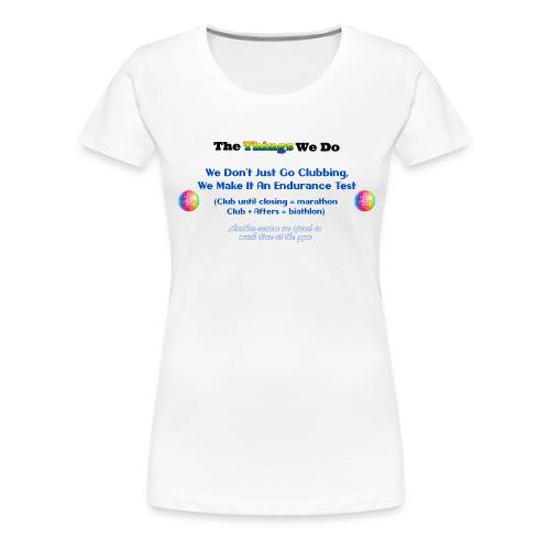 The Things We Do - Clubbing - Women's Premium T-Shirt