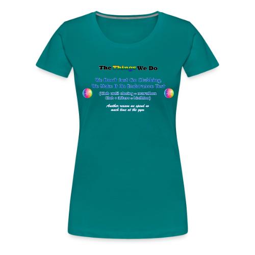 The Things We Do - Clubbing - Women's Premium T-Shirt