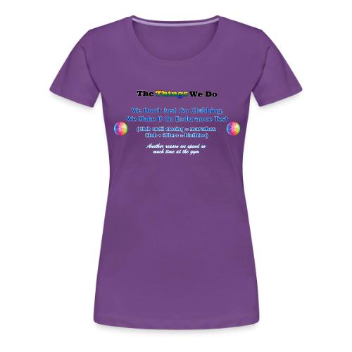 The Things We Do - Clubbing - Women's Premium T-Shirt