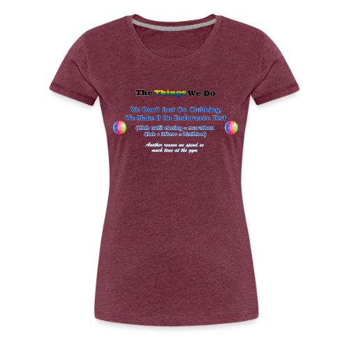 The Things We Do - Clubbing - Women's Premium T-Shirt