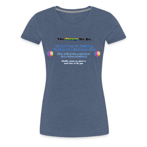 The Things We Do - Clubbing - Women's Premium T-Shirt