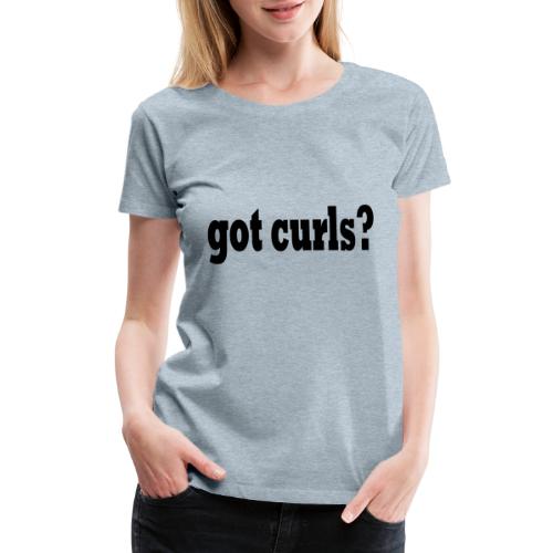 Got Curls? - Women's Premium T-Shirt