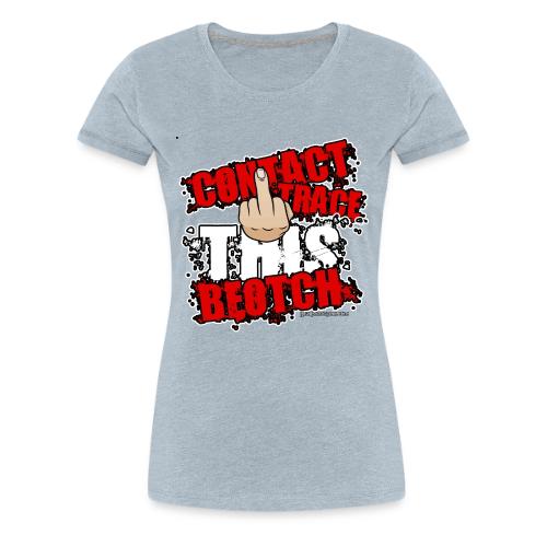 CONTACT TRACE THIS BEOTCH - Women's Premium T-Shirt