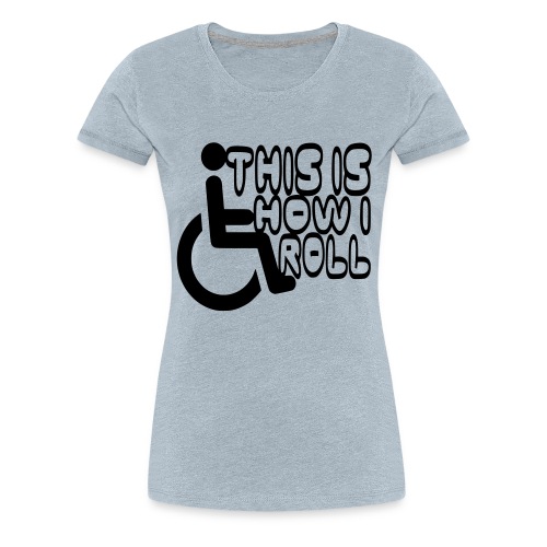 This is how i rol. wheelchair fun, lul, humor - Women's Premium T-Shirt