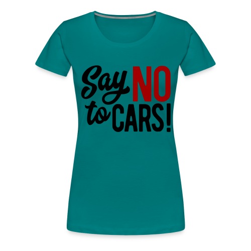 Say NO to CARS! - Women's Premium T-Shirt