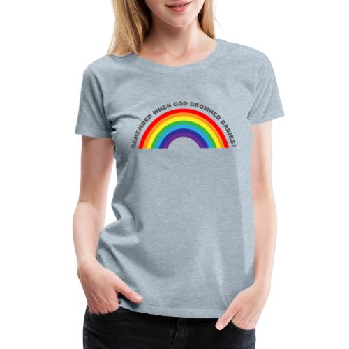 Bold Rainbow Remember When God Drowned Babies - Women's Premium T-Shirt