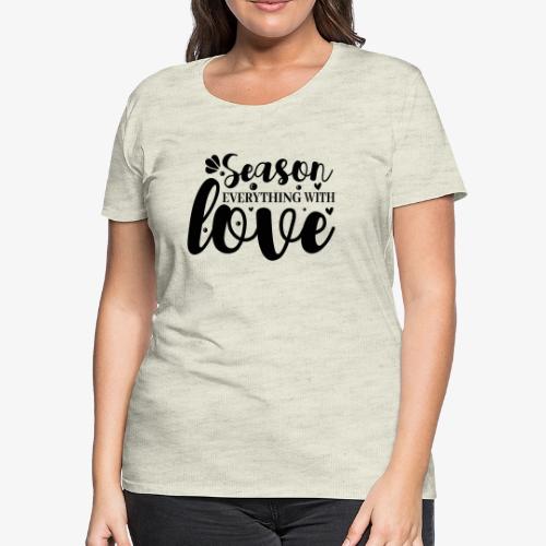 Season Everything with Love - Women's Premium T-Shirt