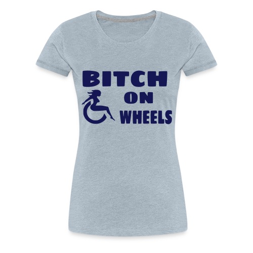 Bitch on wheels. Wheelchair humor - Women's Premium T-Shirt