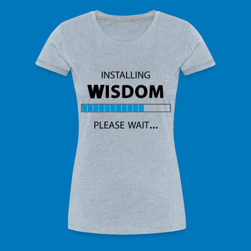 Installing Wisdom - Women's Premium T-Shirt