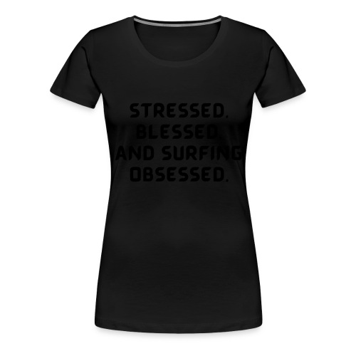 Stressed, blessed, and surfing obsessed! - Women's Premium T-Shirt
