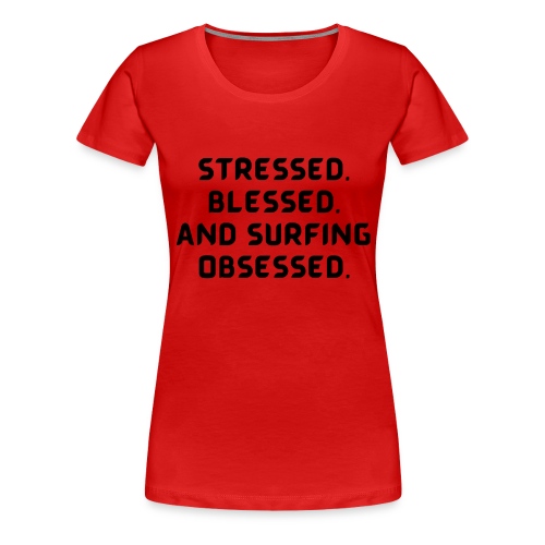 Stressed, blessed, and surfing obsessed! - Women's Premium T-Shirt