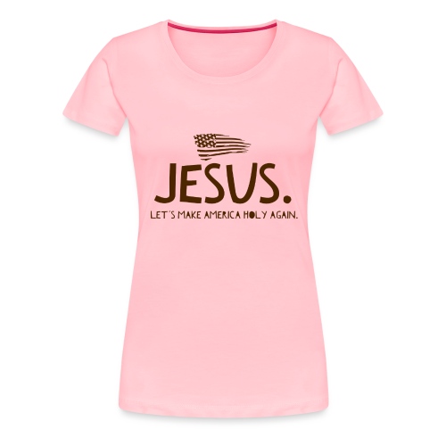 Jesus Let s Make America Holy Again V1 Brown text - Women's Premium T-Shirt