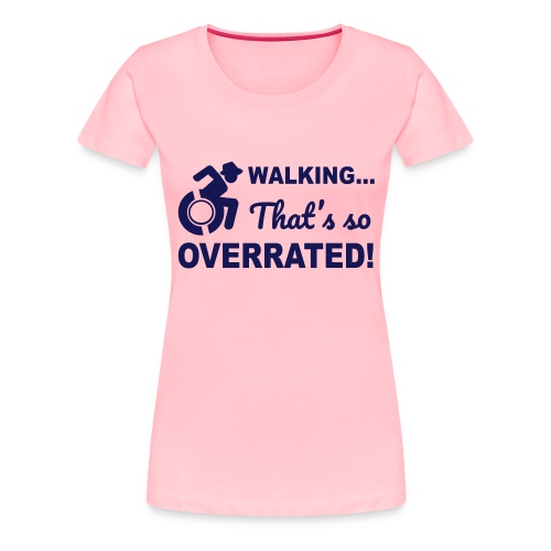 Walking that's so overrated for wheelchair users - Women's Premium T-Shirt