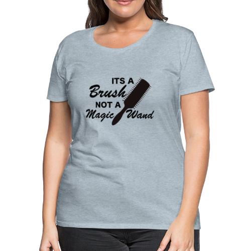 Its a brush not a magic wand - Women's Premium T-Shirt
