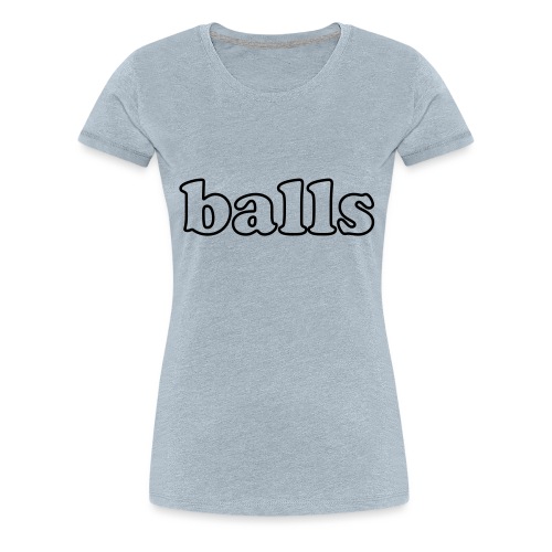 Balls Funny Adult Humor Quote - Women's Premium T-Shirt