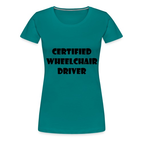 Certified wheelchair driver. Humor shirt - Women's Premium T-Shirt