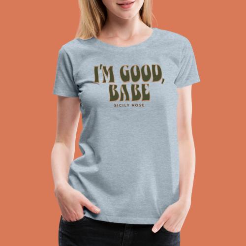 I'm Good, Babe - Green - Women's Premium T-Shirt