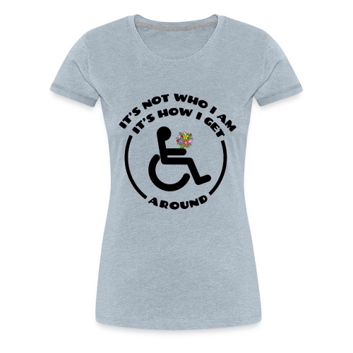 My wheelchair it's just how get around - Women's Premium T-Shirt
