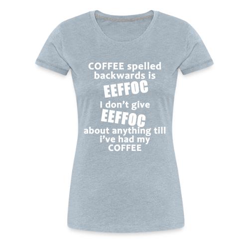 Coffee Spelled Backwards - Women's Premium T-Shirt