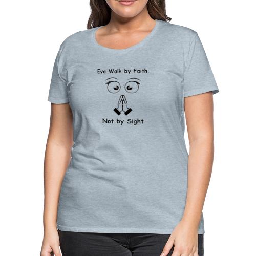 Eye walk by Faith not by sight - Women's Premium T-Shirt