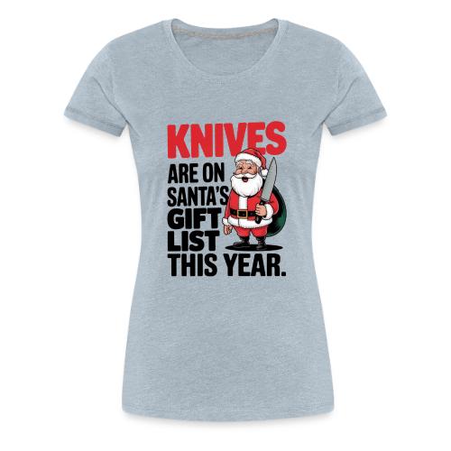 Knives are on Santa's Gift List this Year Humorous - Women's Premium T-Shirt